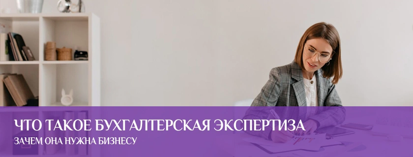 Что такое бухгалтерская экспертиза и зачем она нужна бизнесу